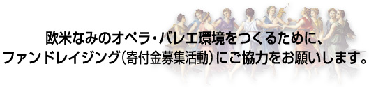 欧米なみのオペラ・バレエ環境をつくるためにファンドレイジング（寄付金募集）にご協力ください。