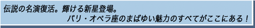 伝説の名演復活。輝ける新星登場。パリ・オペラ座のまばゆい魅力のすべてがここにある！