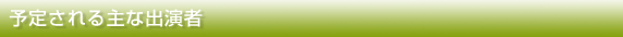 予定される主な出演者