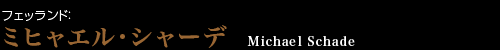 フェッランド：ミヒャエル・シャーデ　Michael Schade