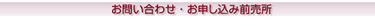 お問い合わせ・お申し込み前売所
